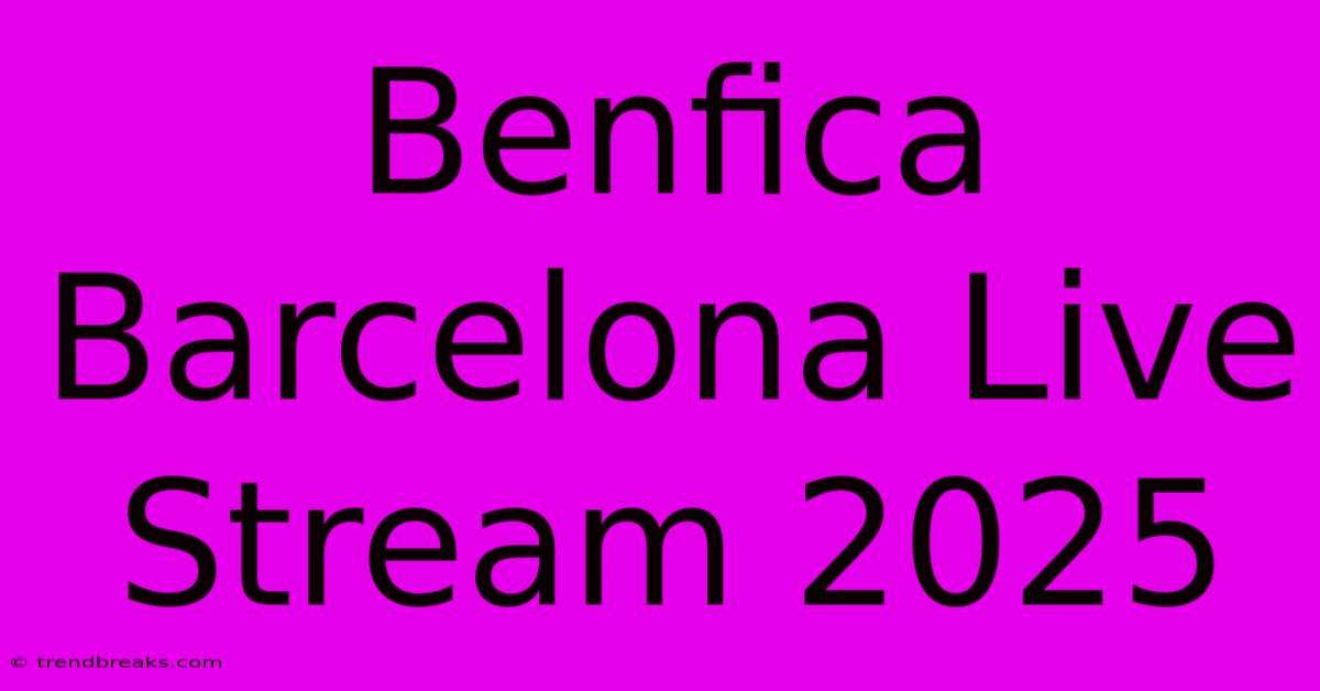 Benfica Barcelona Live Stream 2025