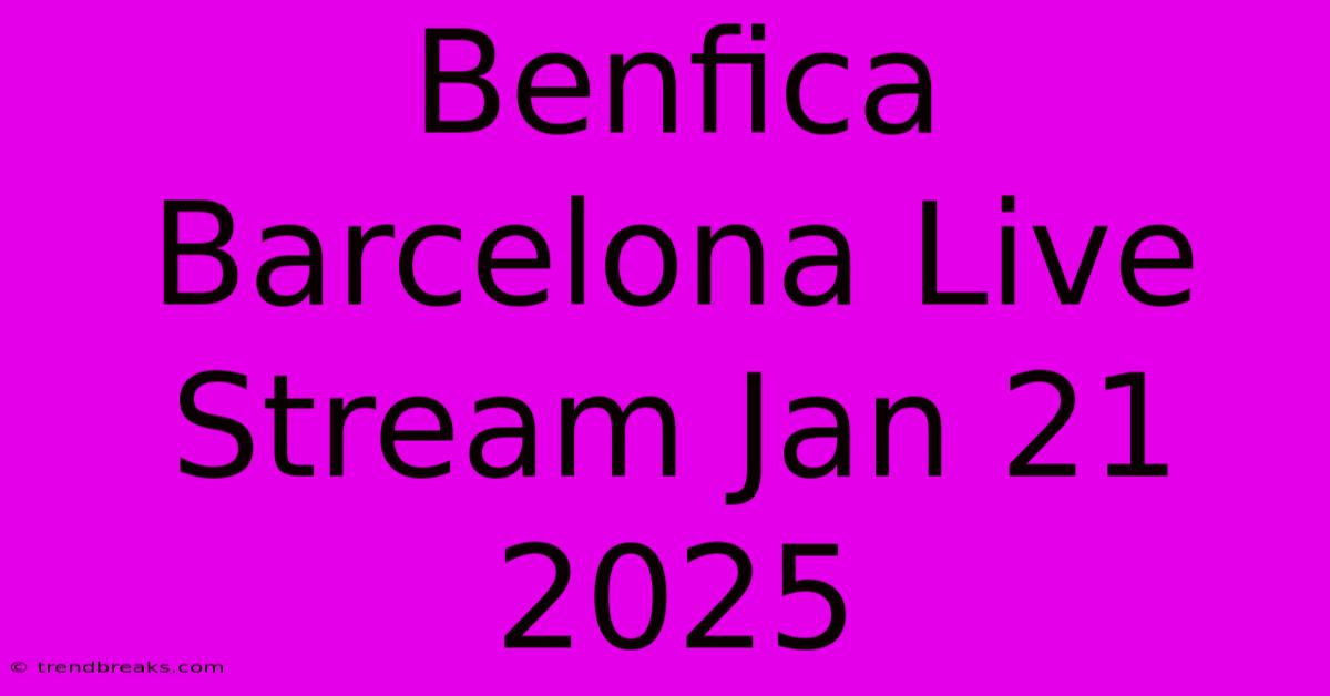 Benfica Barcelona Live Stream Jan 21 2025