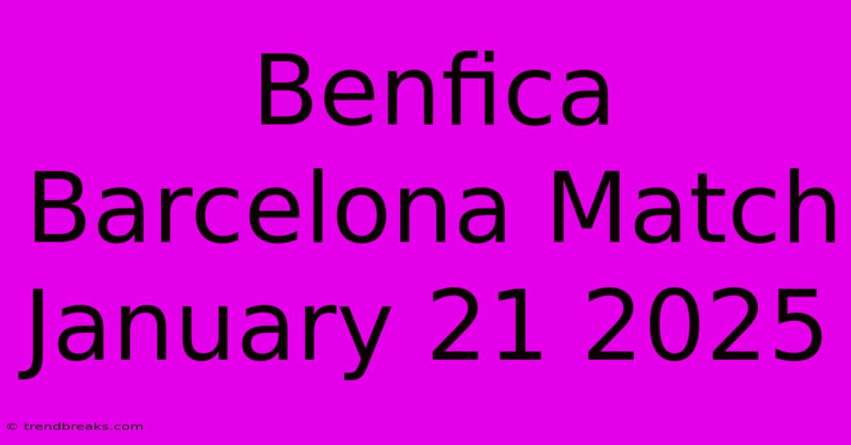 Benfica Barcelona Match January 21 2025