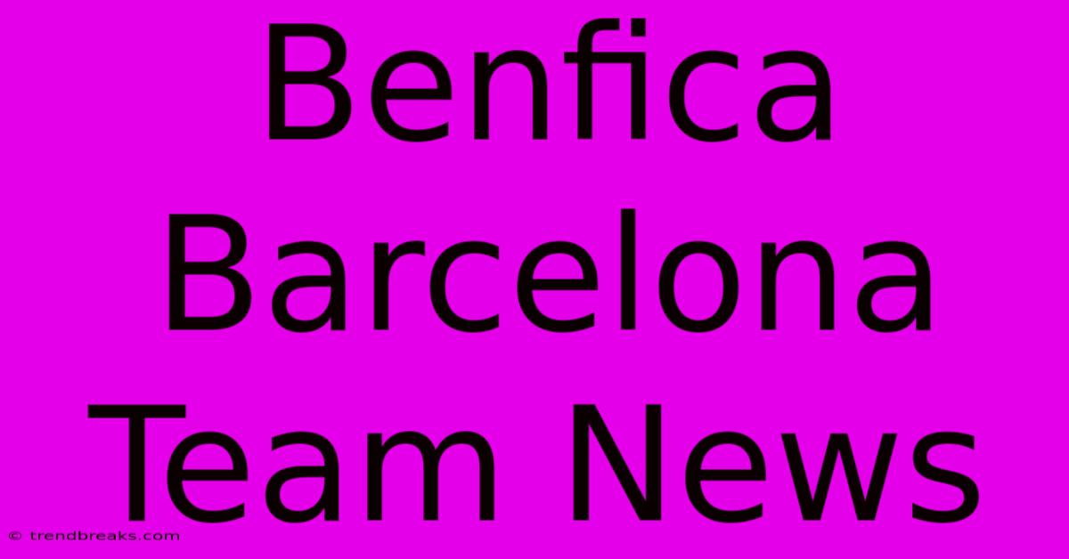 Benfica Barcelona Team News