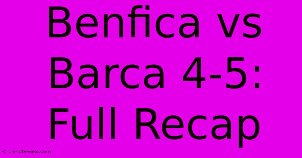 Benfica Vs Barca 4-5: Full Recap