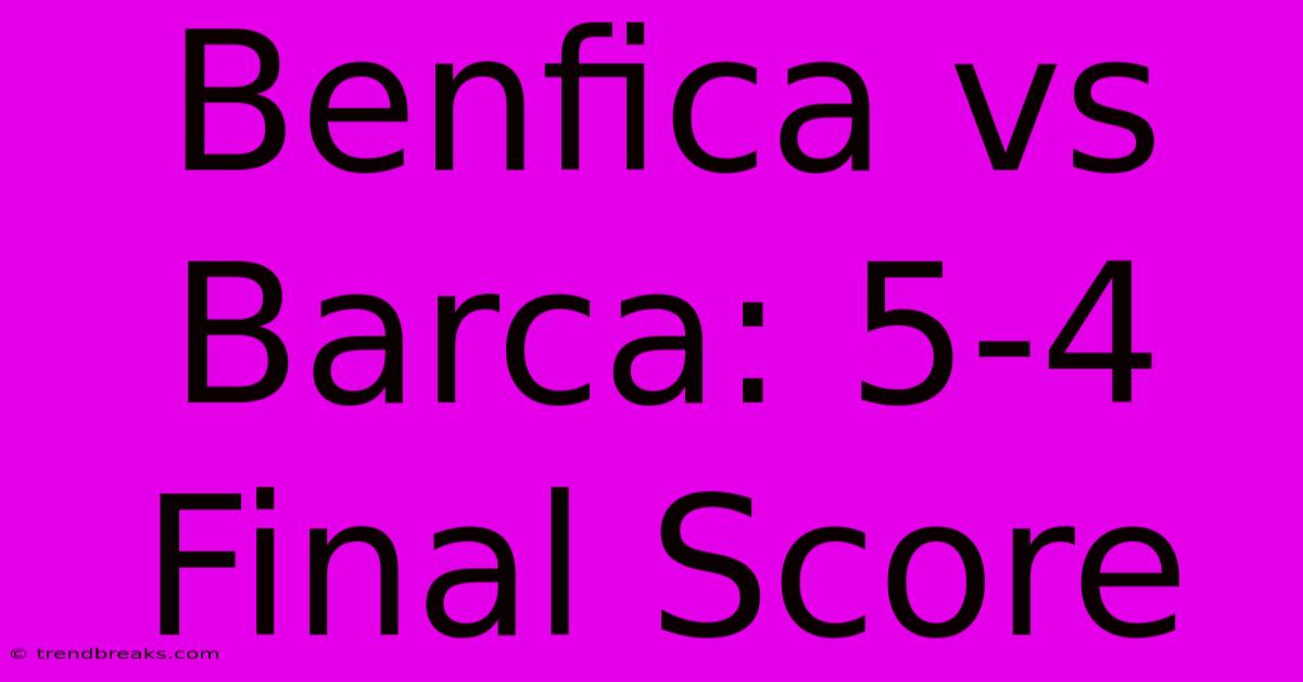 Benfica Vs Barca: 5-4 Final Score