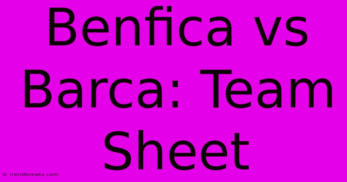 Benfica Vs Barca: Team Sheet