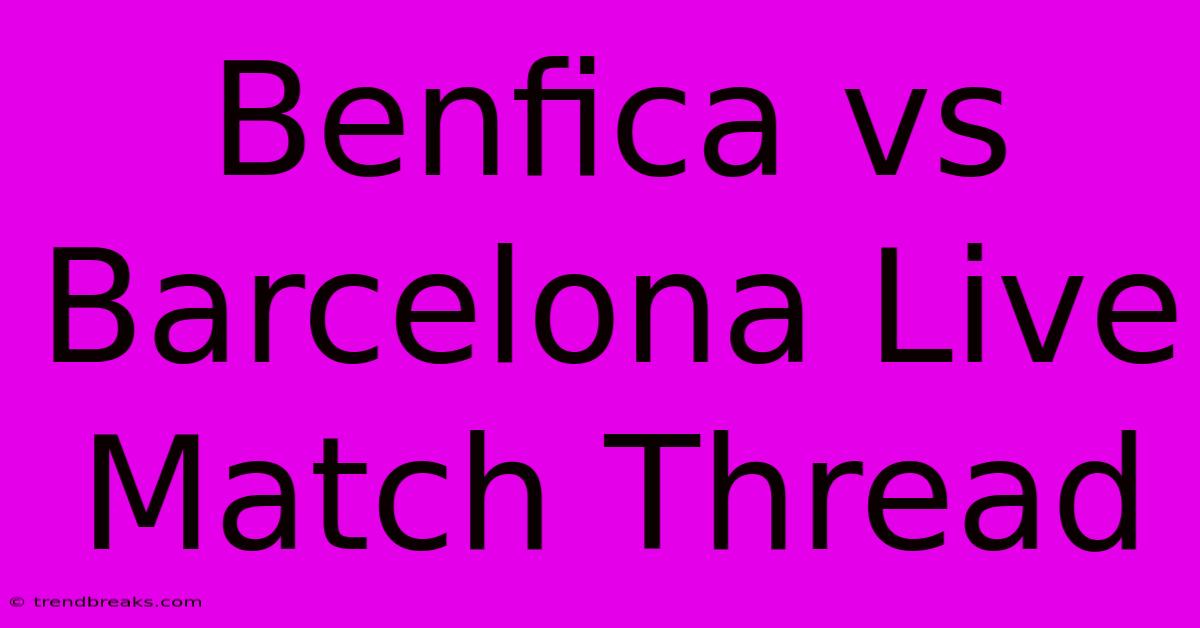 Benfica Vs Barcelona Live Match Thread