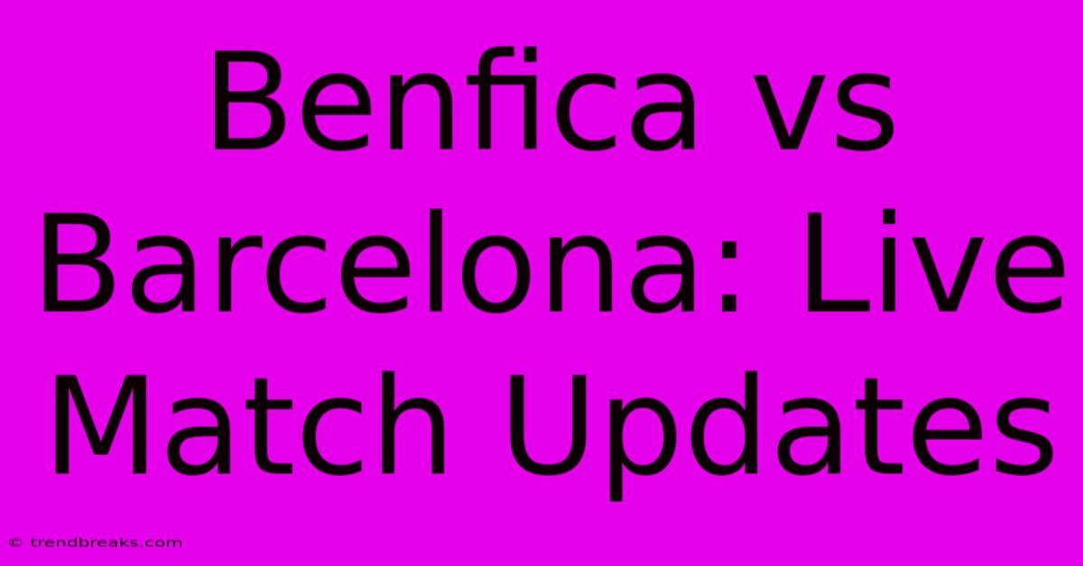 Benfica Vs Barcelona: Live Match Updates