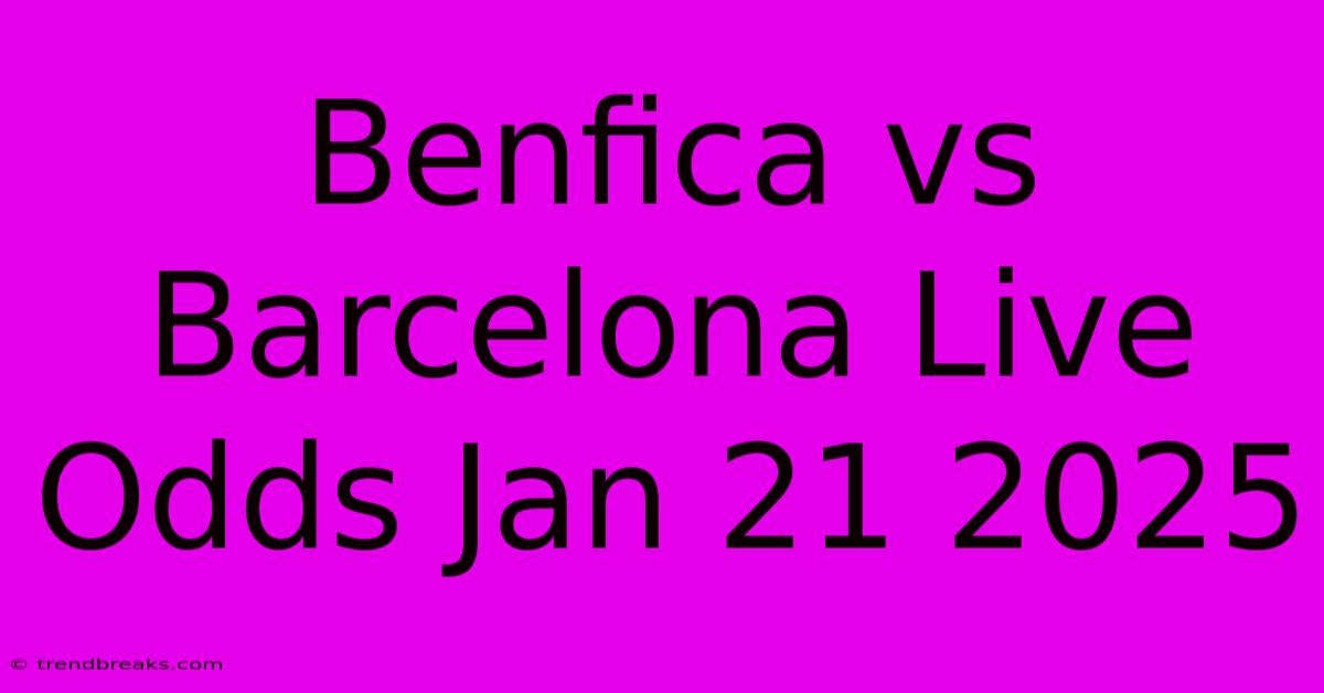 Benfica Vs Barcelona Live Odds Jan 21 2025