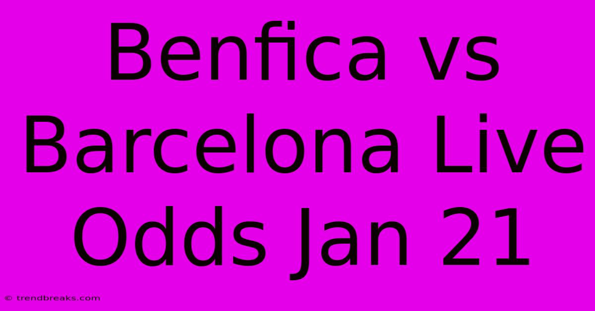 Benfica Vs Barcelona Live Odds Jan 21