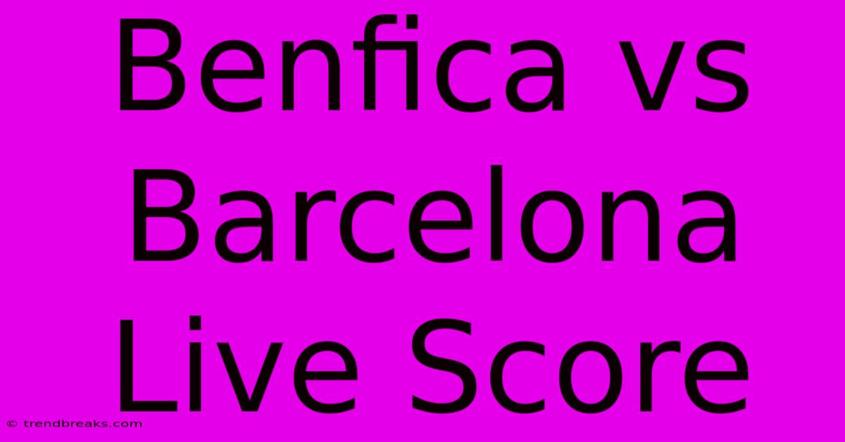 Benfica Vs Barcelona Live Score