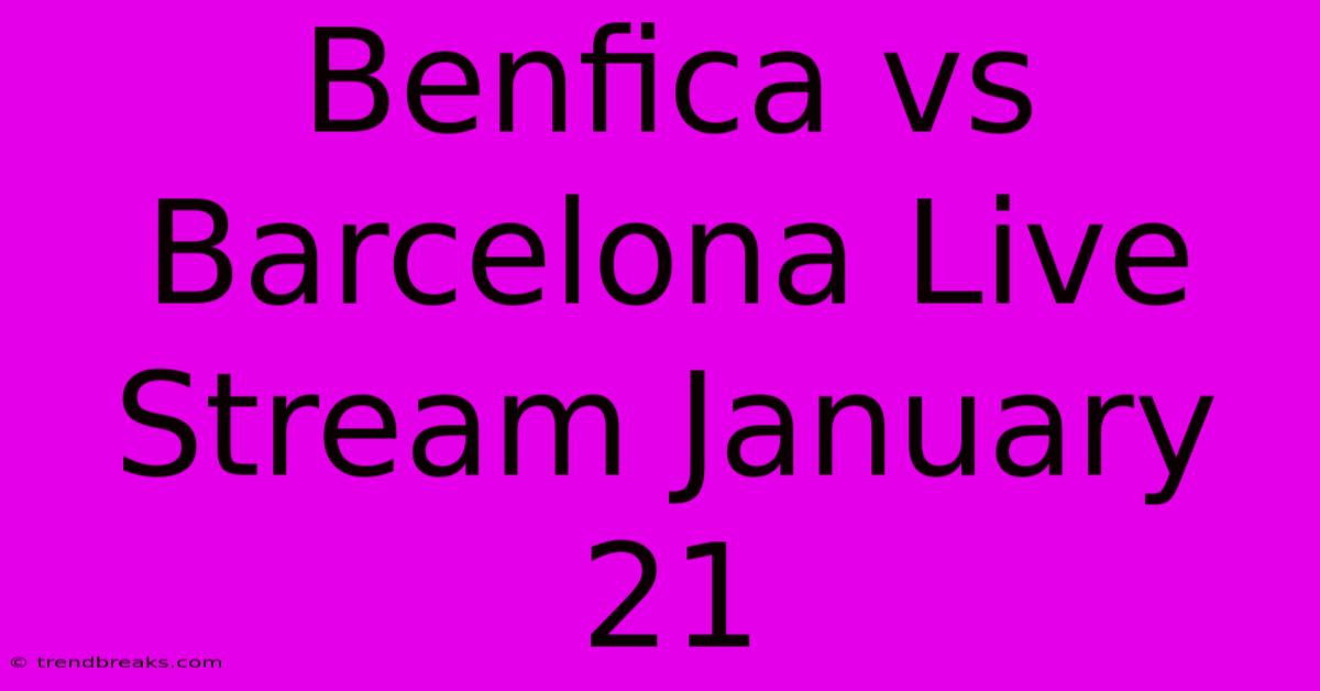 Benfica Vs Barcelona Live Stream January 21