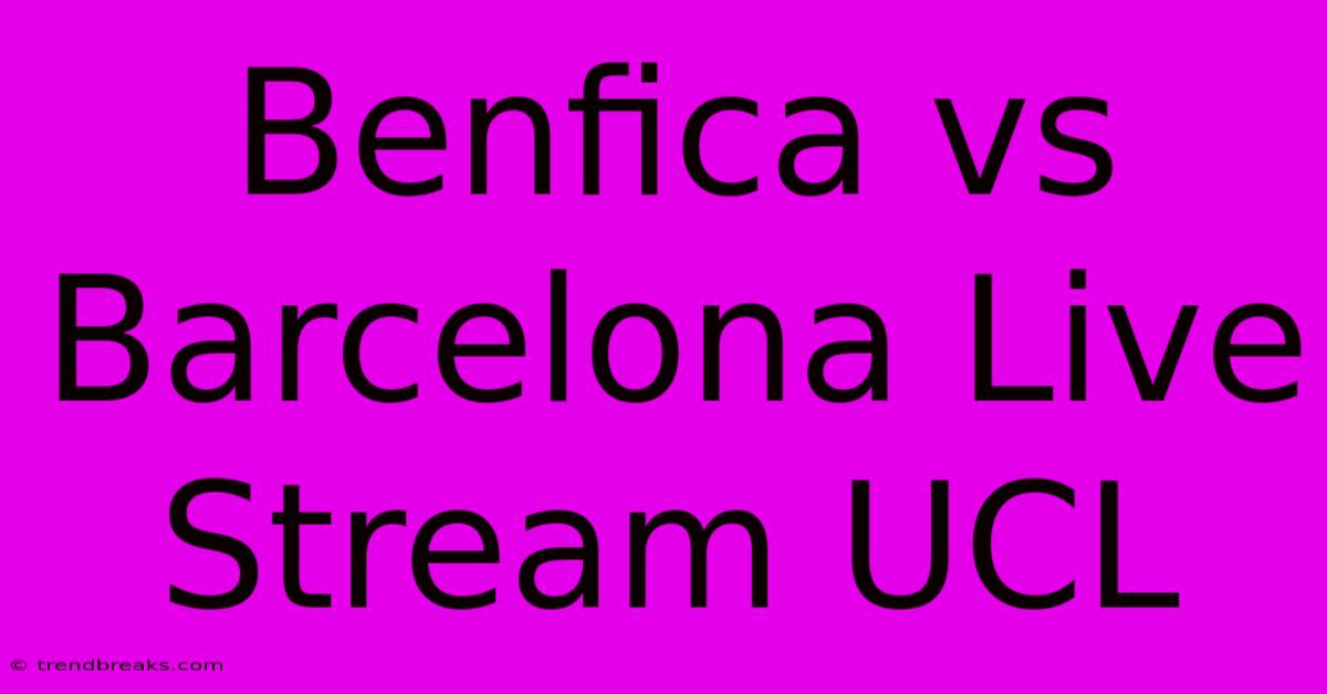 Benfica Vs Barcelona Live Stream UCL