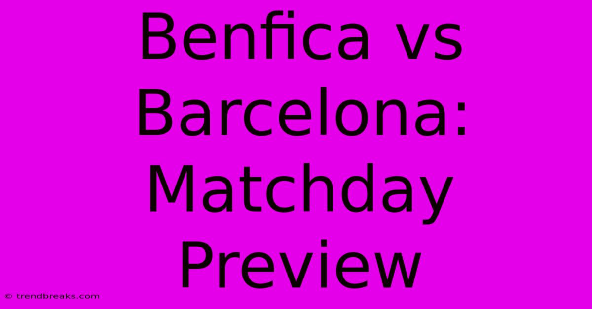 Benfica Vs Barcelona: Matchday Preview