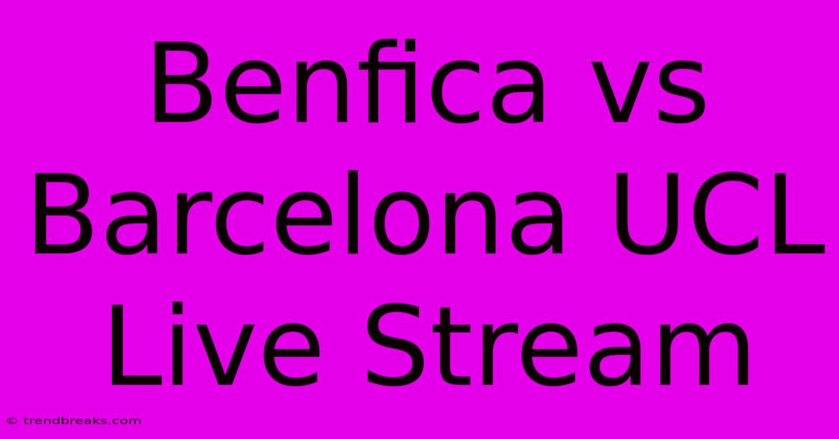 Benfica Vs Barcelona UCL Live Stream