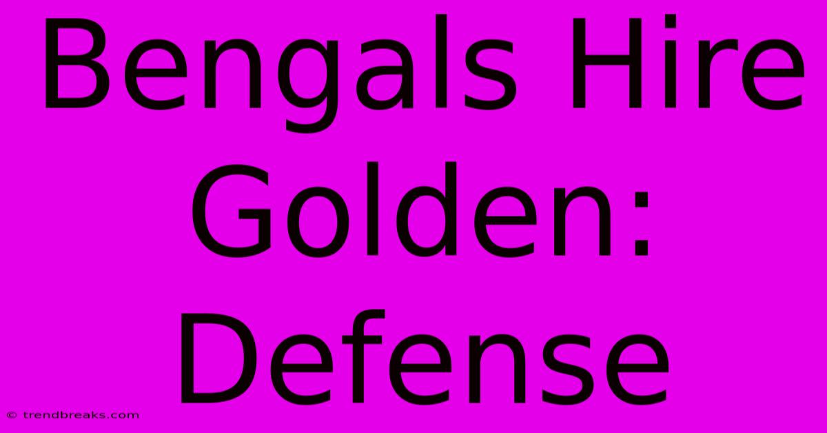 Bengals Hire Golden: Defense