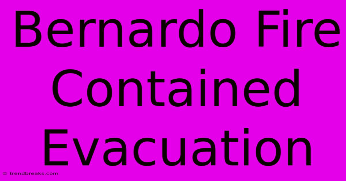 Bernardo Fire Contained Evacuation