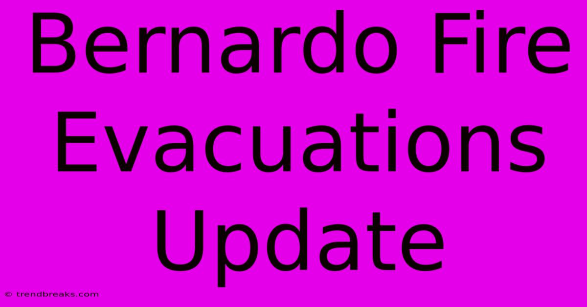 Bernardo Fire Evacuations Update