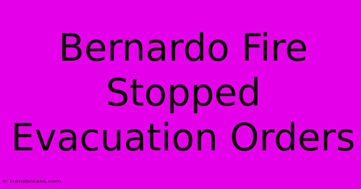 Bernardo Fire Stopped Evacuation Orders