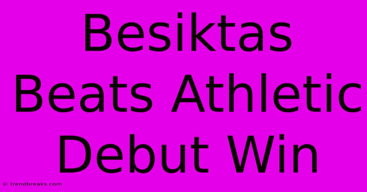 Besiktas Beats Athletic Debut Win