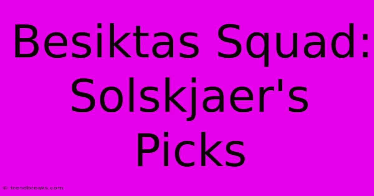 Besiktas Squad: Solskjaer's Picks