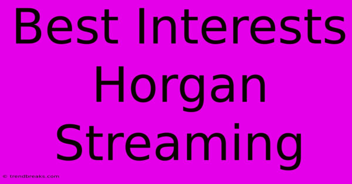 Best Interests Horgan Streaming