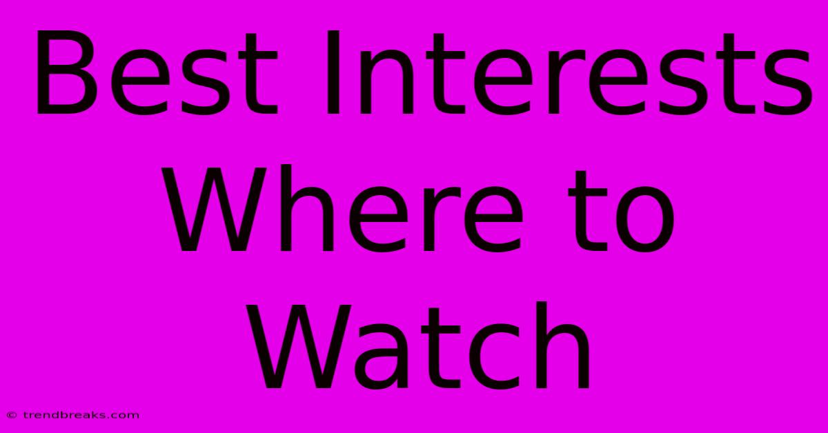 Best Interests Where To Watch