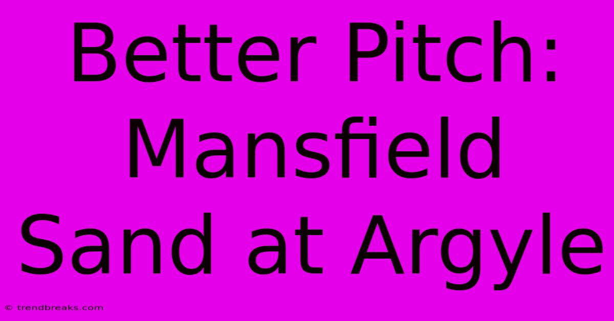 Better Pitch: Mansfield Sand At Argyle