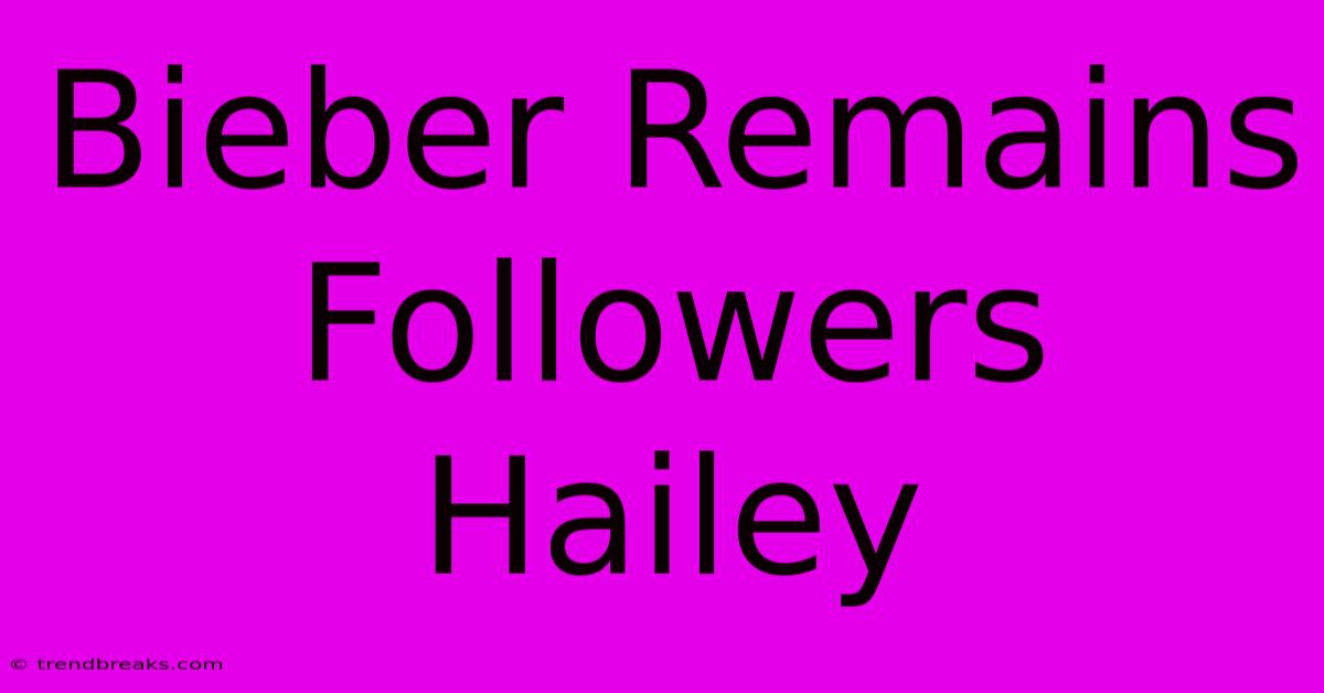 Bieber Remains Followers Hailey