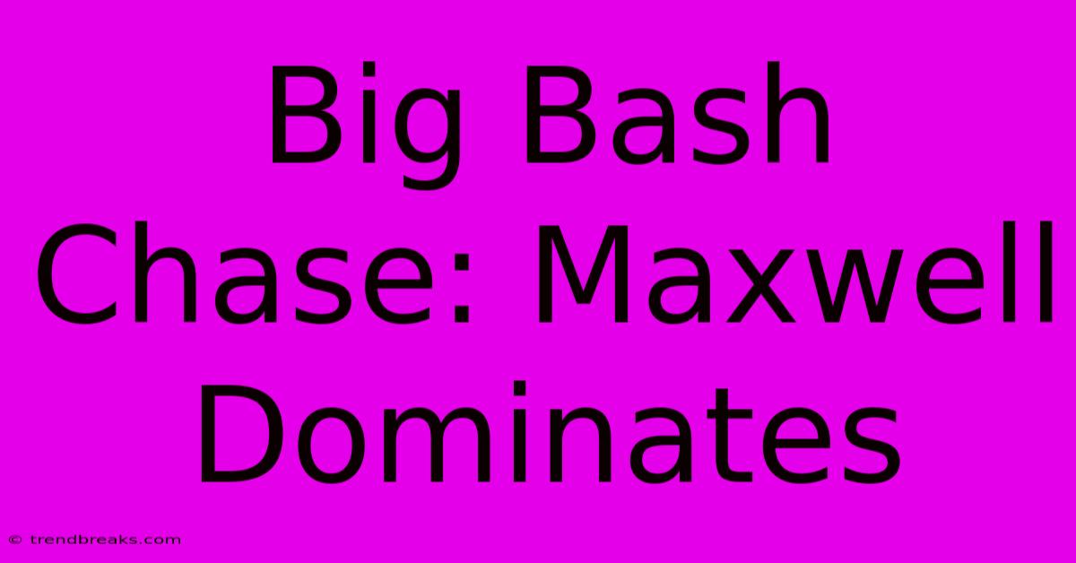 Big Bash Chase: Maxwell Dominates