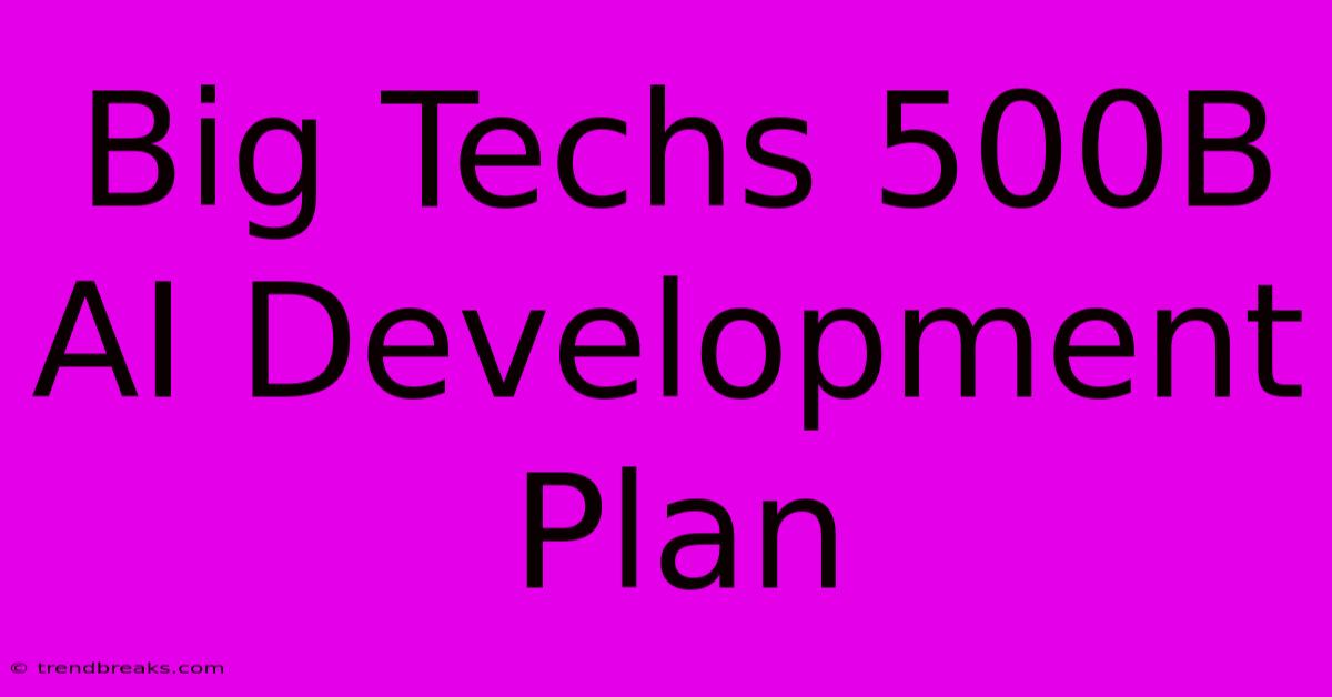 Big Techs 500B AI Development Plan