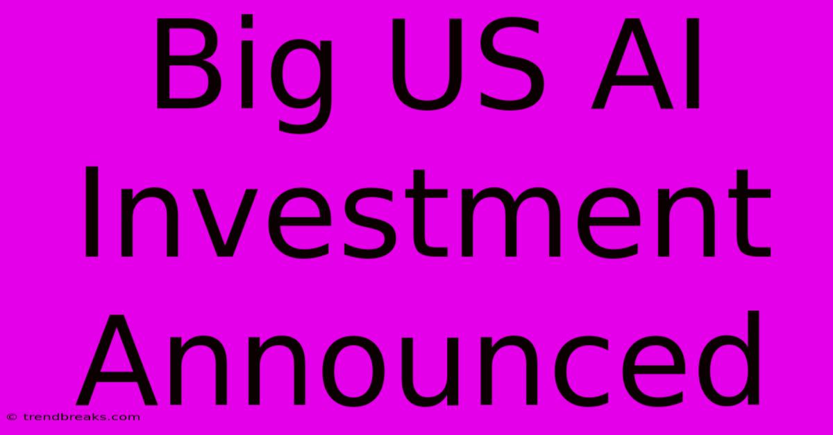 Big US AI Investment Announced