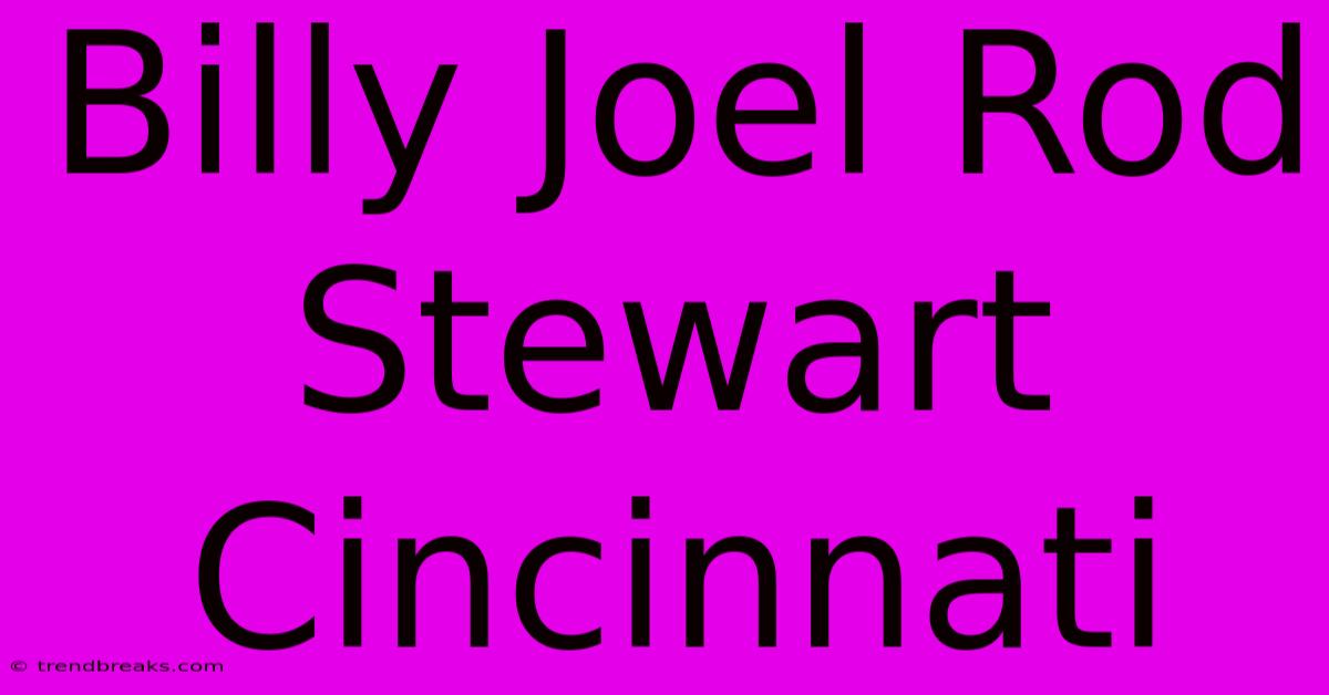 Billy Joel Rod Stewart Cincinnati