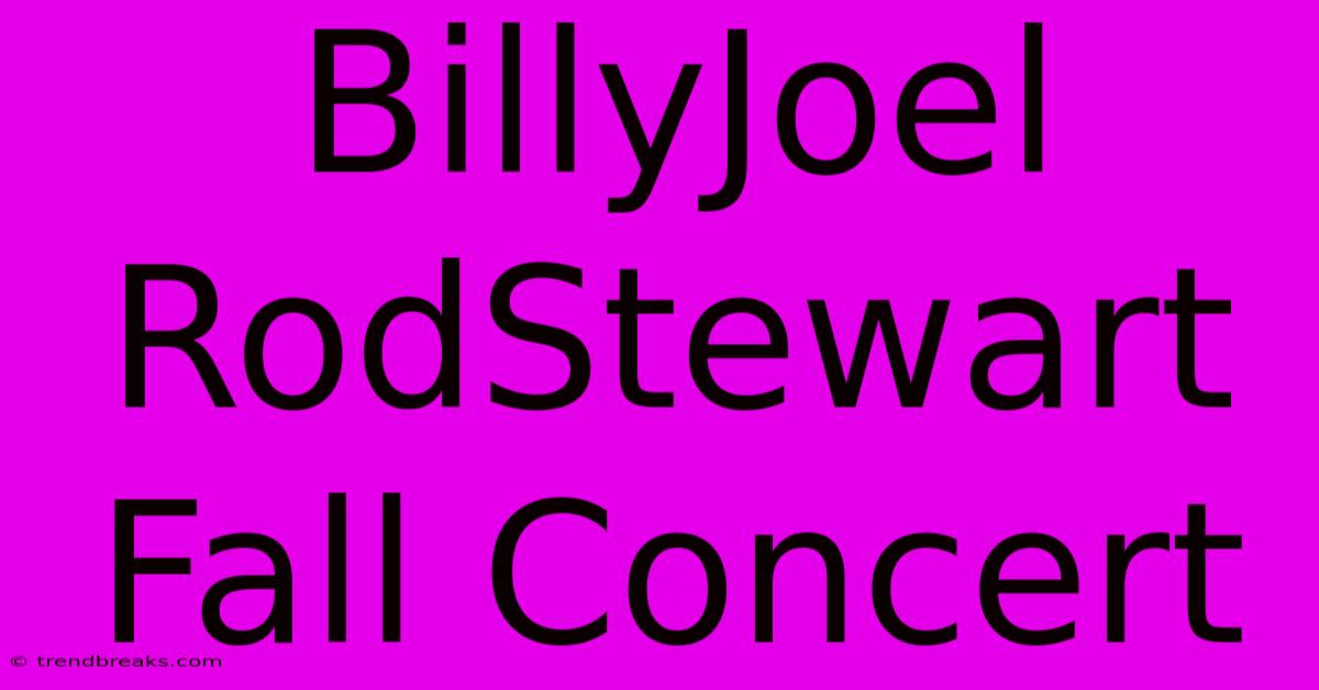 BillyJoel RodStewart Fall Concert