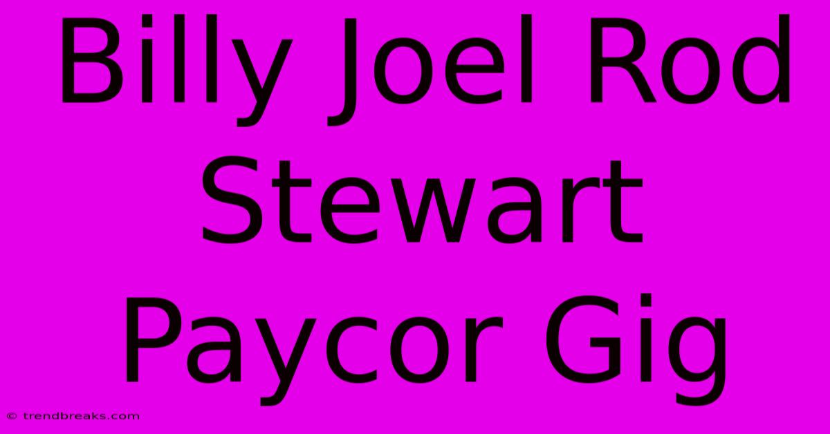 Billy Joel Rod Stewart Paycor Gig