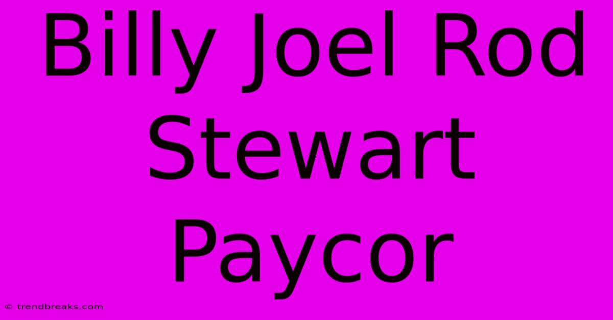 Billy Joel Rod Stewart Paycor