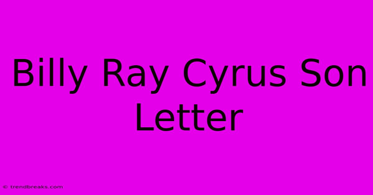 Billy Ray Cyrus Son Letter