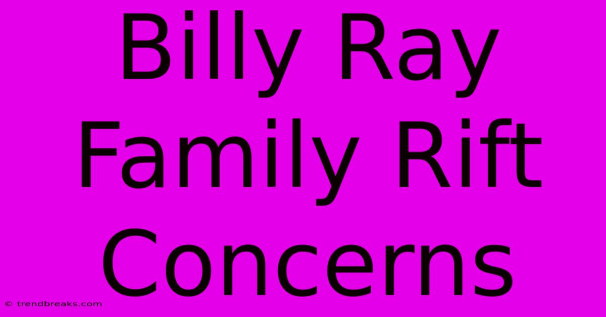 Billy Ray Family Rift Concerns