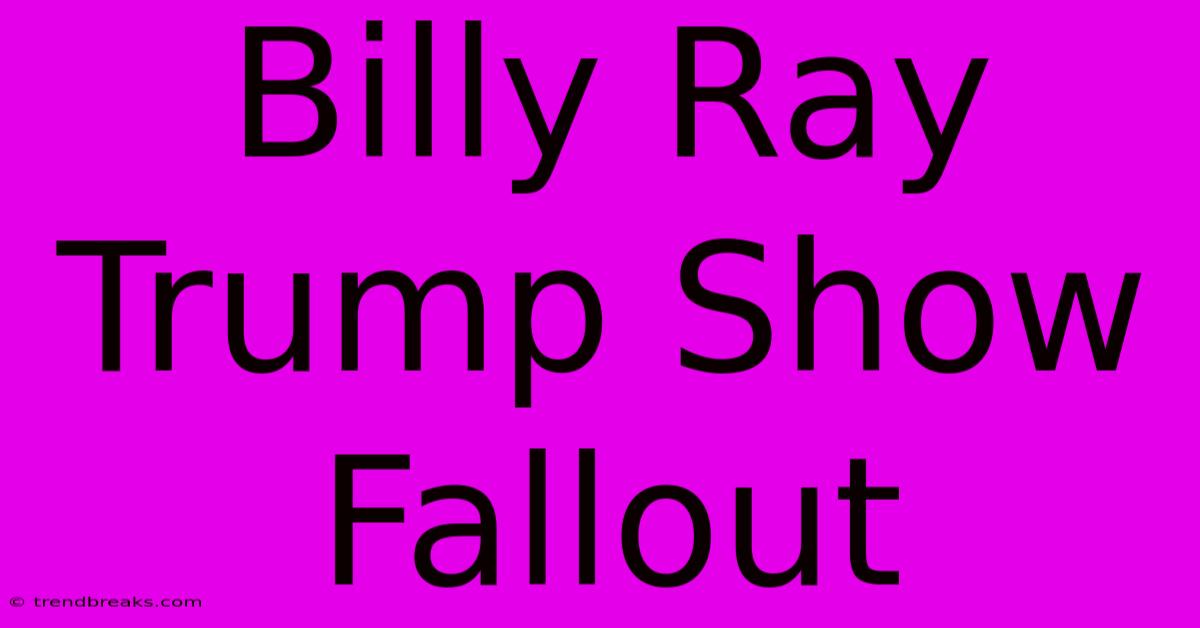 Billy Ray Trump Show Fallout