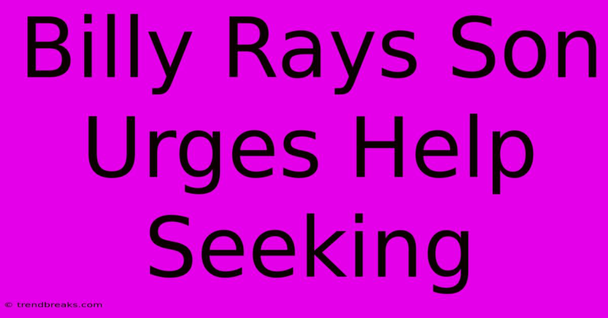 Billy Rays Son Urges Help Seeking