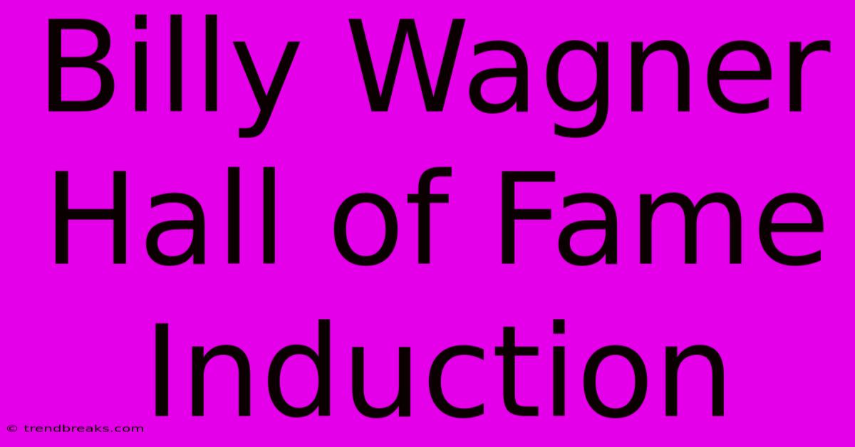 Billy Wagner Hall Of Fame Induction