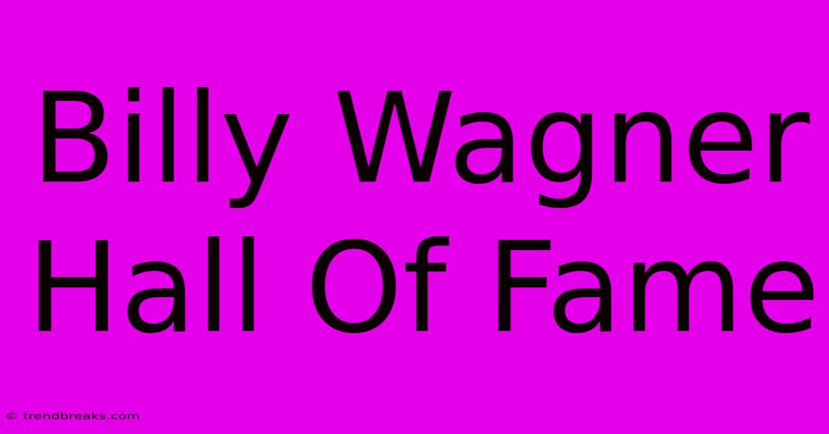 Billy Wagner Hall Of Fame