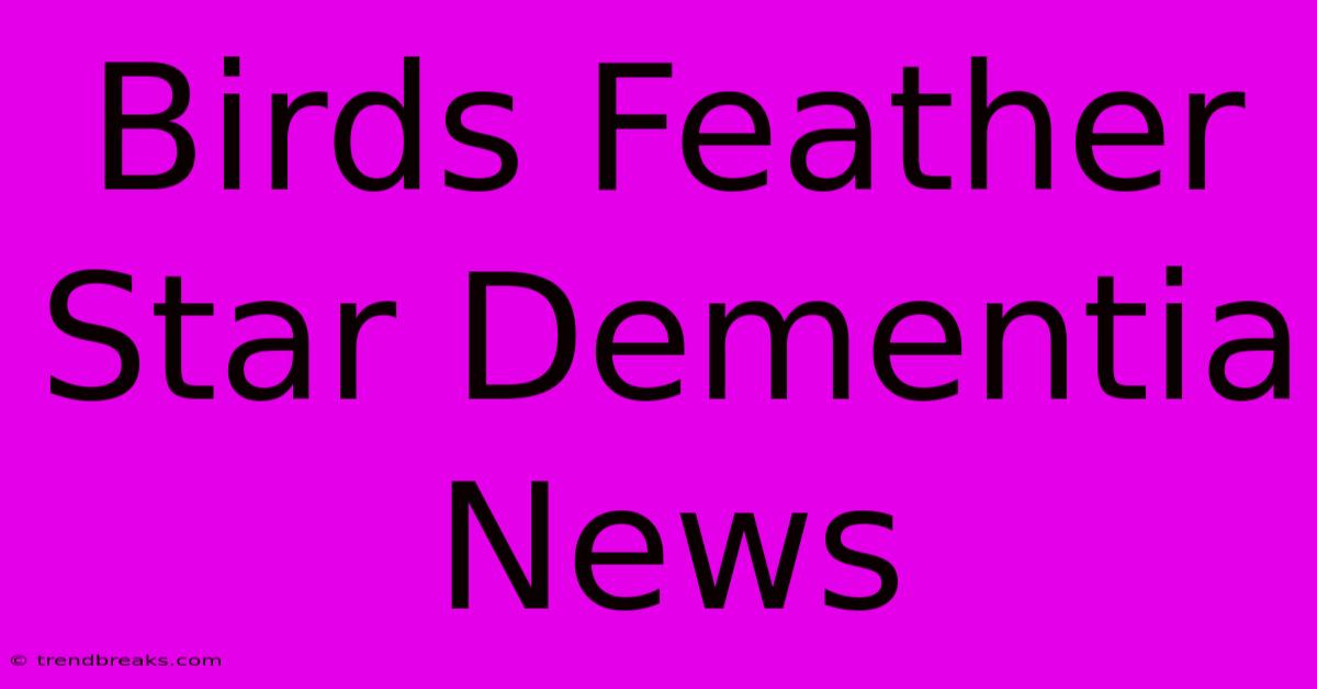 Birds Feather Star Dementia News