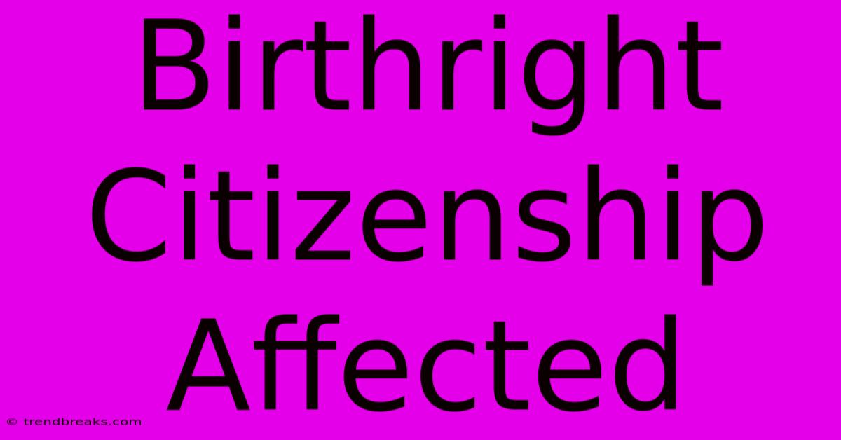 Birthright Citizenship Affected