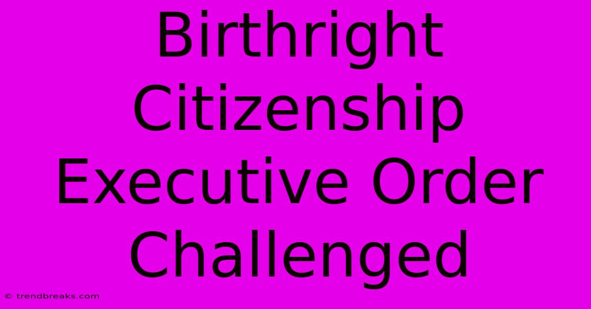 Birthright Citizenship Executive Order Challenged