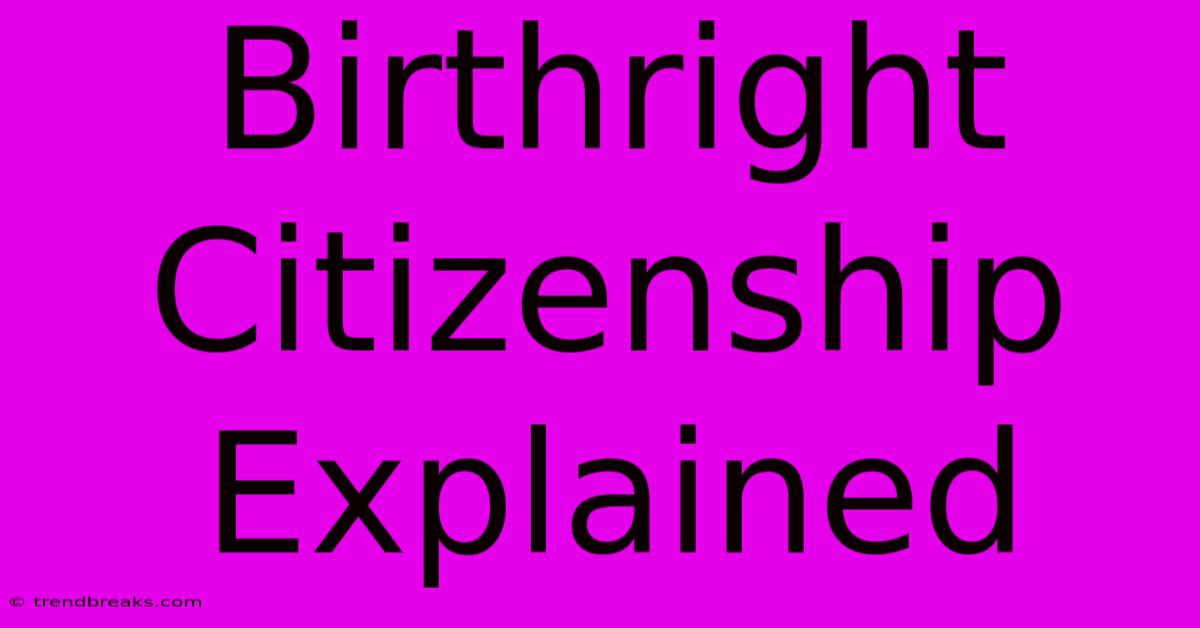 Birthright Citizenship Explained