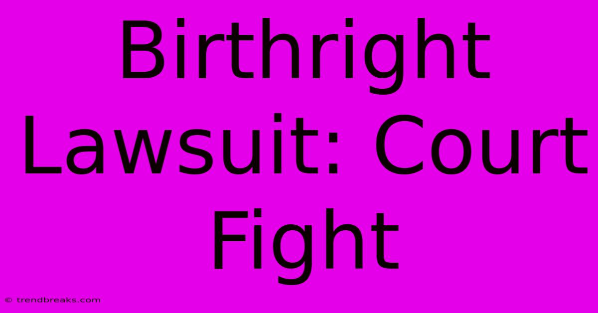 Birthright Lawsuit: Court Fight