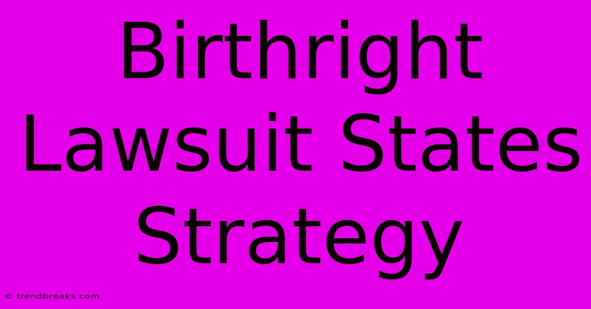 Birthright Lawsuit States Strategy