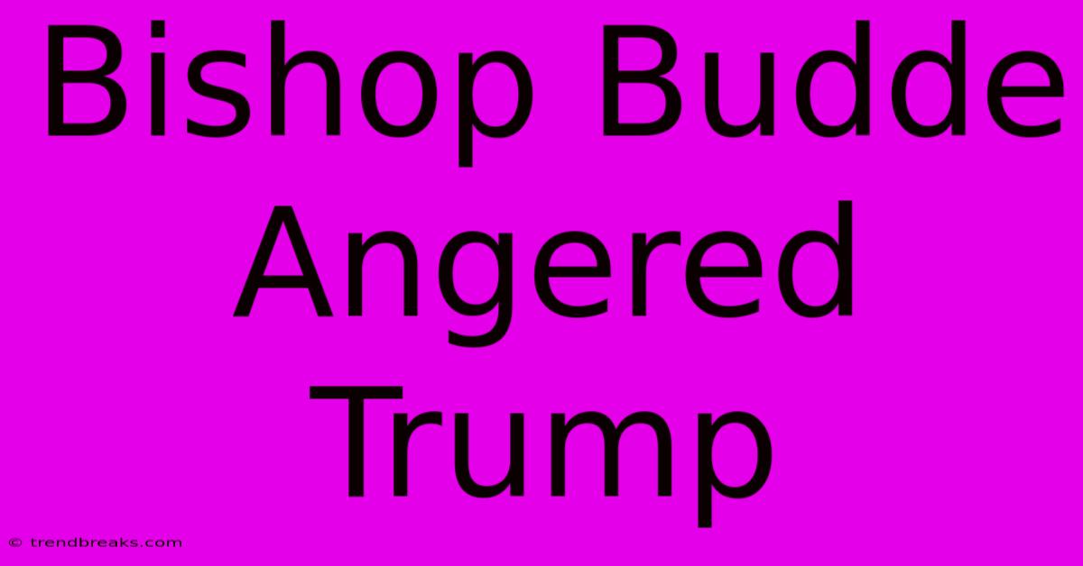 Bishop Budde Angered Trump