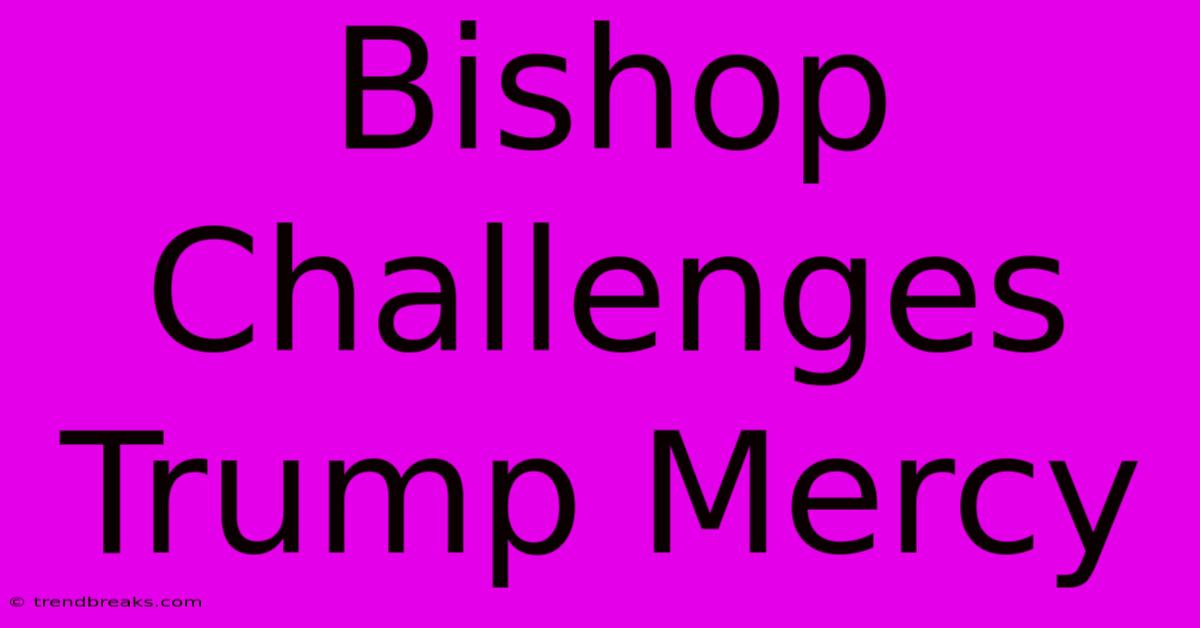 Bishop Challenges Trump Mercy