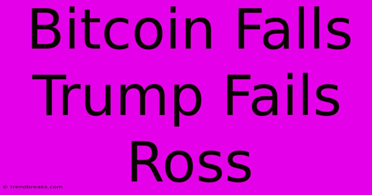 Bitcoin Falls Trump Fails Ross