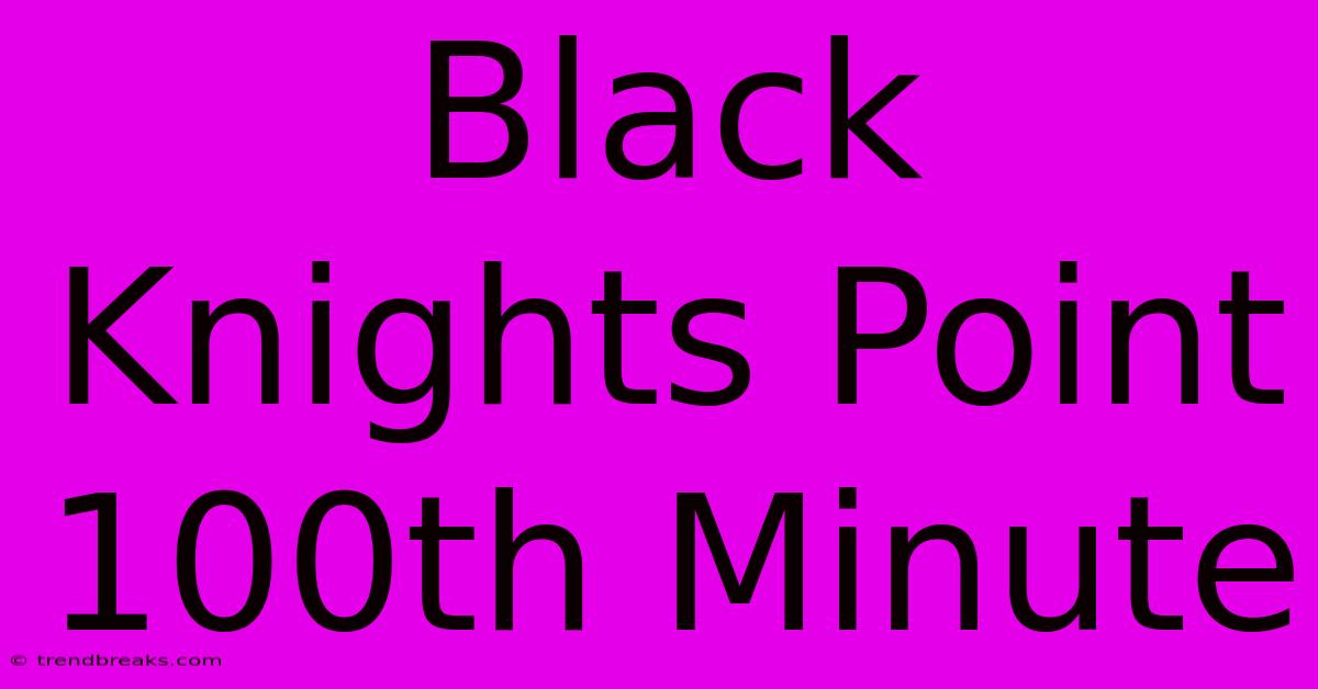 Black Knights Point 100th Minute