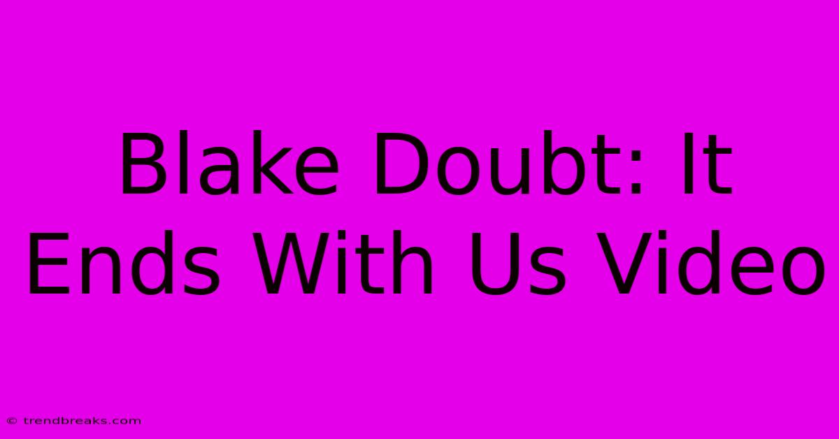 Blake Doubt: It Ends With Us Video